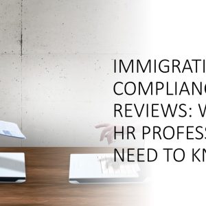 Immigration Compliance Reviews: What HR Professionals Need to Know