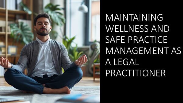 Maintaining Wellness and Safe Practice Management as a Legal Practitioner 2025 (2 hours)