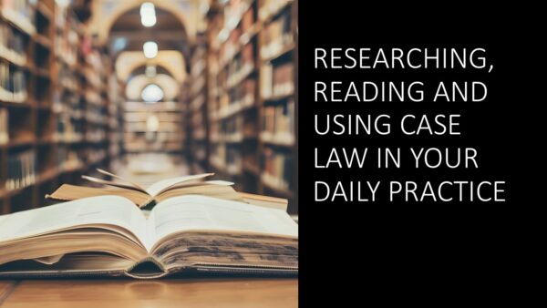 Researching, Reading and Using Case Law in Your Daily Practice 2025 (2 hours)