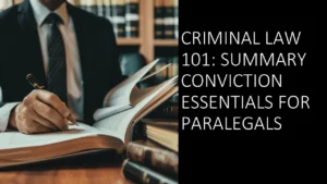 Criminal Law 101: Summary Conviction Essentials for Licensed Paralegals