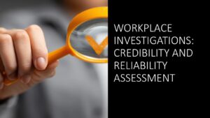 Workplace investigations: Credibility and Reliability Assessment