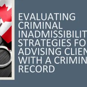 Evaluating Criminal Inadmissibility: Strategies for Advising Clients with a Criminal Record 2026 (3 hours)