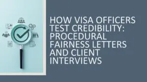 How Visa Officers Test Credibility: Procedural Fairness Letters and Client Interviews 2026