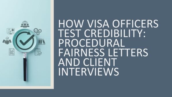 How Visa Officers Test Credibility: Procedural Fairness Letters and Client Interviews 2026 (3 hours)