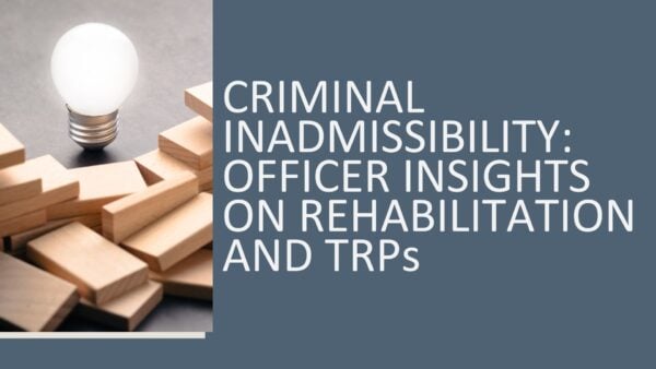 Criminal Inadmissibility: Officer Insights on Rehabilitation and TRPs  2026 (3 hours)